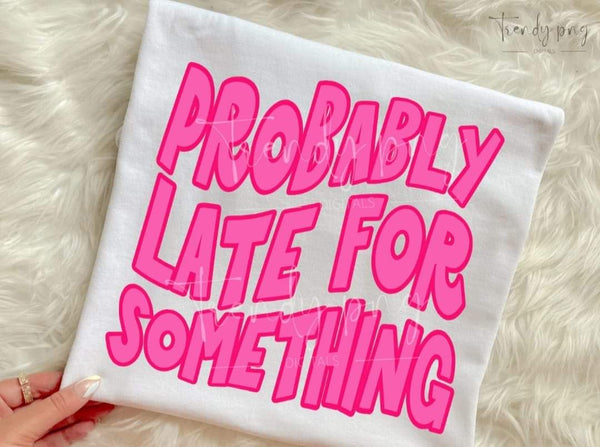 Probably Late For Something shirt / sweatshirt