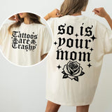 Tattoos Are Trashy So Is Your Mom shirt / sweatshirt